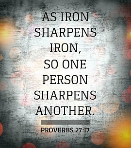 Proverbs 27:17. As iron sharpens iron, so one person sharpens another.